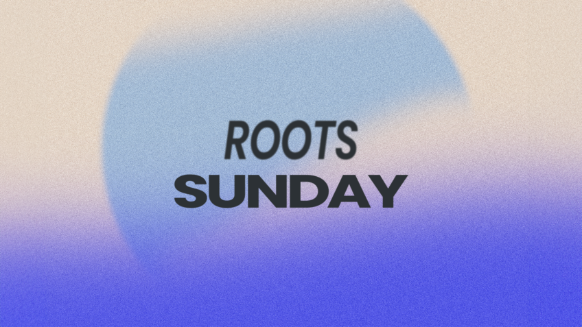 Roots Sunday